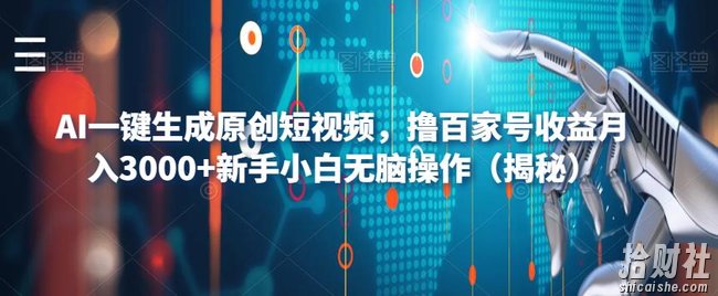 AI一键生成原创短视频，撸百家号收益月入3000+新手小白无脑操作（揭秘）