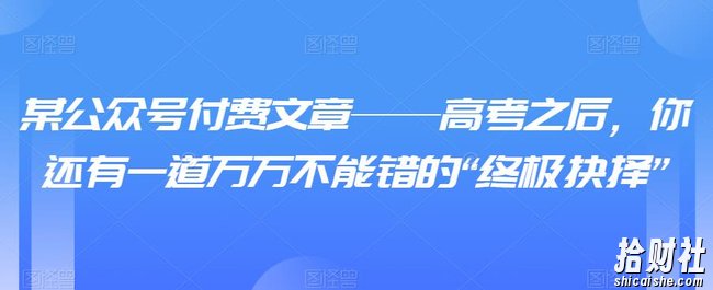 某公众号付费文章——高考之后，你还有一道万万不能错的“终极抉择”