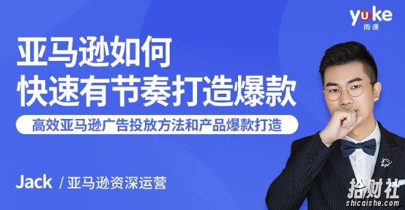 亚马逊如何快速有节奏打造爆款:7课时教你高效的亚马逊广告投放方法和产品爆款的