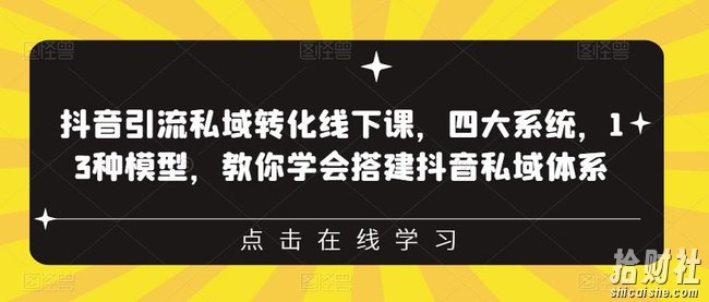 抖音引流私域转化线下课,四大系统,13种模型,教你学会搭建抖音私域体系