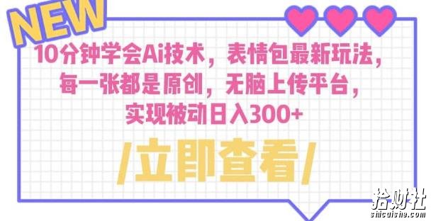 10分钟学会Ai技术,表情包最新玩法,每一张都是原创无脑上传平台日入300+【揭秘】