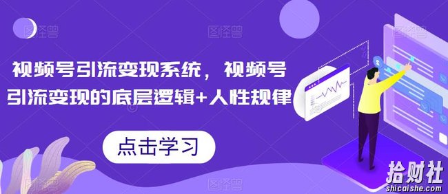 视频号引流变现系统,视频号引流变现的底层逻辑+人性规律
