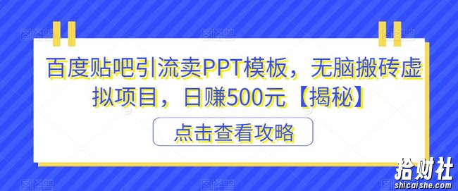 百度贴吧引流卖PPT模板,无脑搬砖虚拟项目,日赚500元【揭秘】