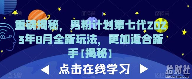 重磅揭秘，男粉计划第七代2023年8月全新玩法，更加适合新手