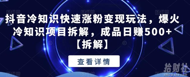 抖音冷知识快速涨粉变现玩法,爆火冷知识项目拆解,成品日赚500+【拆解】