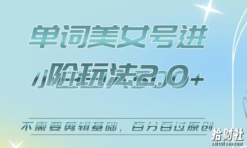 美女单词号进阶玩法2.0,小白日收益500+,不需要剪辑基础,百分百过原创【揭秘】
