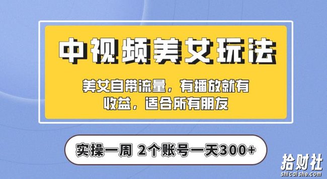 【中视频美女号】实操一天300+，项目拆解，保姆级教程助力你快速成单【揭秘】