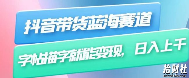 抖音带货蓝海赛道,无需真人出镜,字帖描字就能变现,日入上千(附带全套教程)