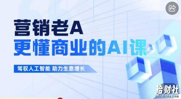 营销老A·更懂商业的AI人工智能课，驾驭人工智能助力生意增长