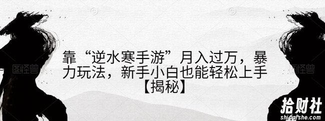 靠“逆水寒手游”月入过万,暴力玩法,新手小白也能轻松上手【揭秘】