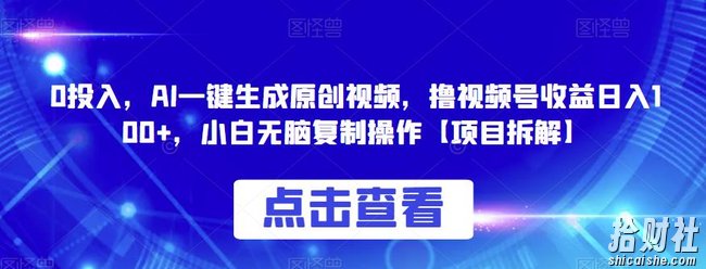 0投入，AI一键生成原创视频，撸视频号收益日入100+，小白无脑复制操作【项目拆解】