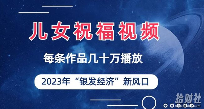 儿女祝福视频彻底爆火，一条作品几十万播放，2023年一定要抓住银发经济新风口【揭秘】
