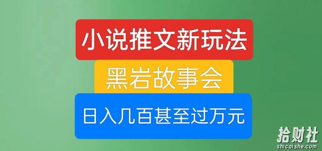 小说推文新玩法,黑岩故事会,日入几百甚至过万元【揭秘】