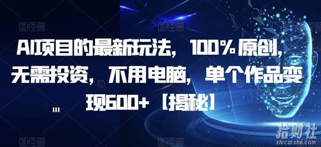 AI项目的最新玩法，100%原创，无需投入，不用电脑，单个作品变现600+【揭秘】