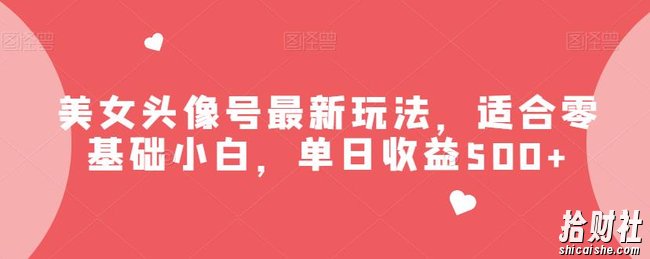 美女头像号最新玩法,适合零基础小白,单日收益500+【揭秘】