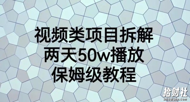 视频类项目拆解，两天50W播放，保姆级教程【揭秘】