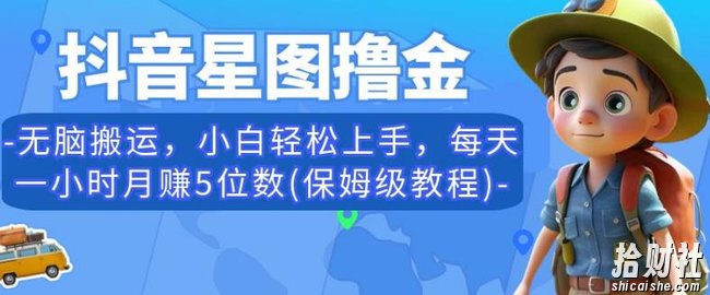 抖音星图撸金，无脑搬运，小白轻松上手，每天一小时月赚5位数(保姆级教程)【揭秘】