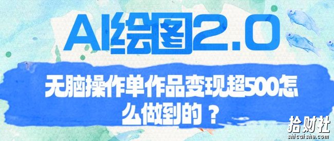 AI绘图2.0无脑操作单作品变现超500【揭秘】