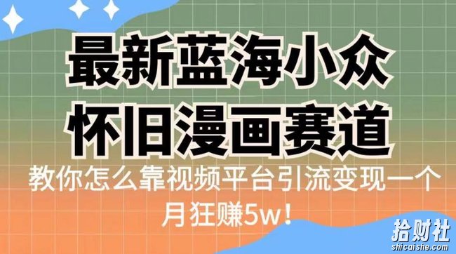 最新蓝海小众怀旧漫画赛道,高转化一单29.9教你怎么靠视频平台引流变现一个月狂赚5w!【揭秘】
