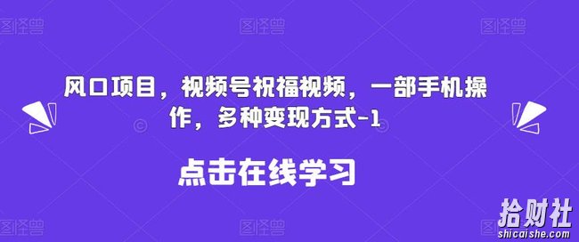 新风口项目,视频号祝福视频,一部手机操作,多种变现方式【揭秘】