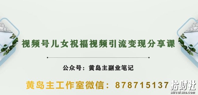 黄岛主·视频号儿女祝福视频引流变现分享课,银发经济新风囗【视频+素材】