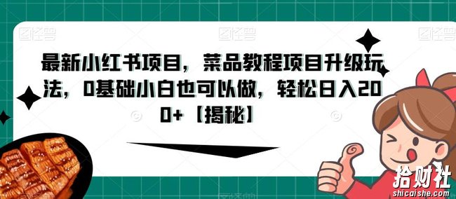 最新小红书项目,菜品教程项目升级玩法,0基础小白也可以做,轻松日入200+【揭秘】