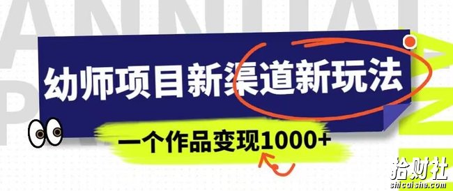 幼师项目新渠道新玩法,一个作品变现1000+,一部手机实现月入过万