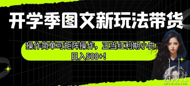 开学季图文新玩法带货,操作简单可矩阵操作,正当红利期小白日入500+!【揭秘】