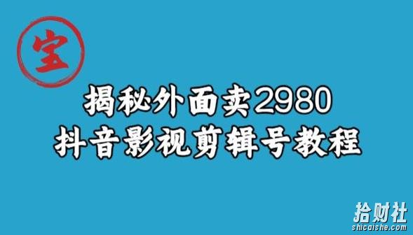 宝哥揭秘外面卖2980元抖音影视剪辑号教程