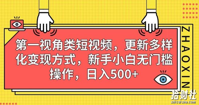 第一视角类短视频，更新多样化变现方式，新手小白无门槛操作，日入500+【揭秘】