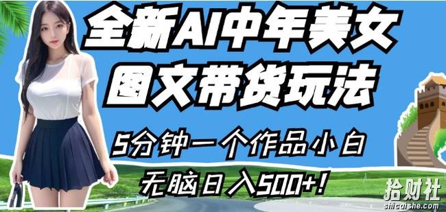 全新AI中年美女图文带货玩法，5分钟一个作品小白无脑日入500+【揭秘】