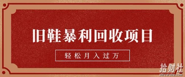 旧鞋暴利回收项目，轻松月入过万，详细教学视频【揭秘】