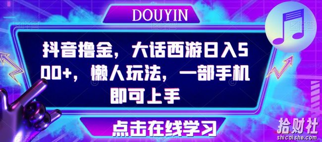 抖音撸金,大话西游日入500+,懒人玩法,一部手机即可上手【揭秘】