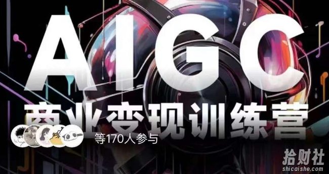 AIGC商业变现训练营,AI时代来临,焦虑不如行动,躬身入局是最好的选择
