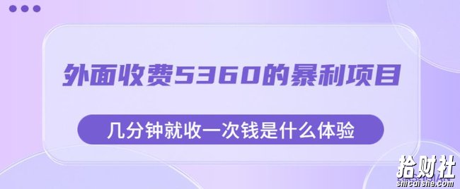 外面收费5360的暴利项目,几分钟就收一次钱是什么体验,附素材【揭秘】