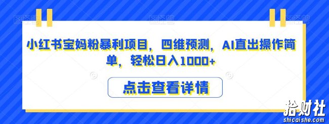 小红书宝妈粉暴利项目,四维预测,AI直出操作简单,轻松日入1000+【揭秘】