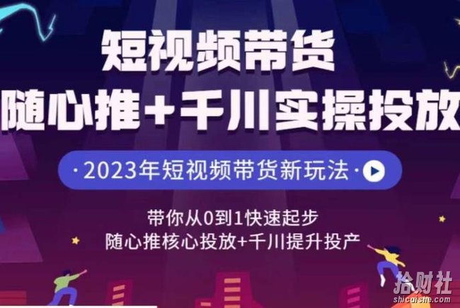 短视频带货随心推+千川实操投放,带你从0到1快速起步,随心推核心投放+千川提升投产