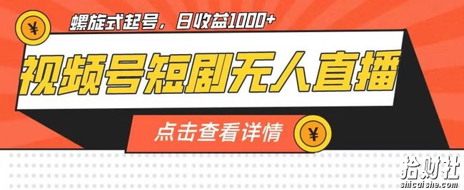 视频号短剧无人直播，螺旋起号，单号日收益1000+【揭秘】