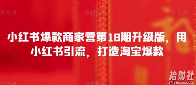 小红书爆款商家营第18期升级版，用小红书引流，打造淘宝爆款