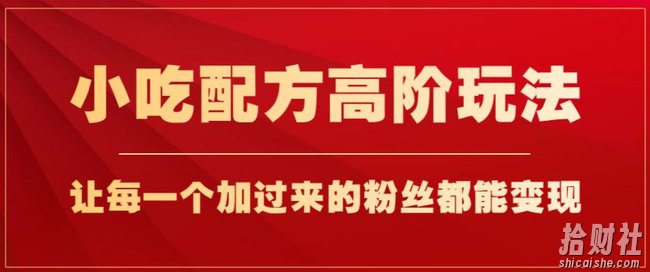 小吃配方高阶玩法,每个加过来的粉丝都能变现,一部手机轻松月入1w+【揭秘】
