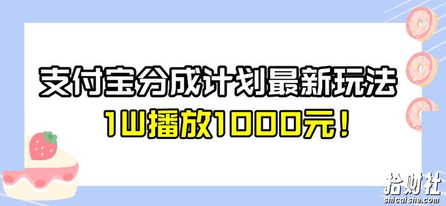 全新蓝海，支付宝分成计划最新玩法介绍，1W播放1000元！【揭秘】