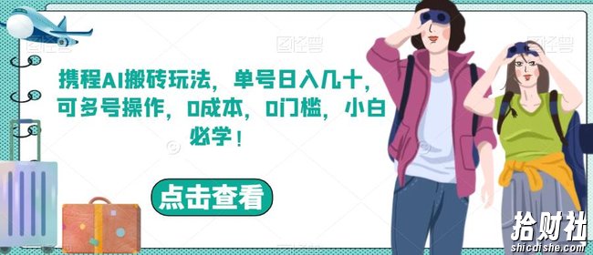携程AI搬砖玩法,单号日入几十,可多号操作,0成本,0门槛,小白必学!【揭秘】