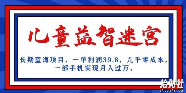 长期蓝海项目,儿童益智迷宫,一单利润39.8,几乎零成本,一部手机实现月入过万