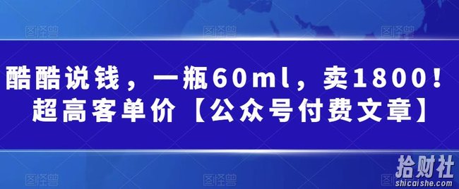 酷酷说钱,一瓶60ml,卖1800!|超高客单价【公众号付费文章】