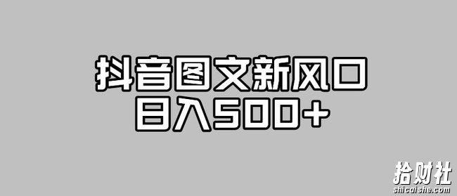 抖音图文最新风口,流量扶持非常高,日入500+【揭秘】