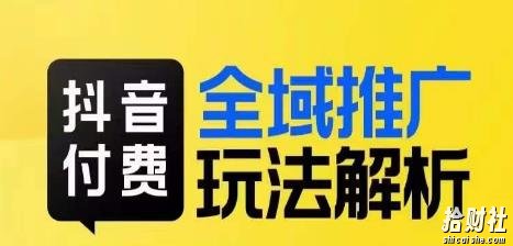 抖音付费全域推广玩法解析，抓住平台红利，小付费撬动大流量