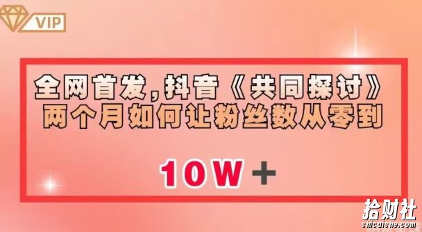 全网首发，抖音《共同探讨》两个月如何让粉丝数从零到10w【揭秘】