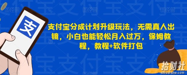 支付宝分成计划升级玩法,无需真人出镜,小白也能轻松月入过万,保姆教程,教程+软件打包