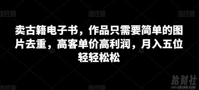 卖古籍电子书,作品只需要简单的图片去重,高客单价高利润,月入五位轻轻松松