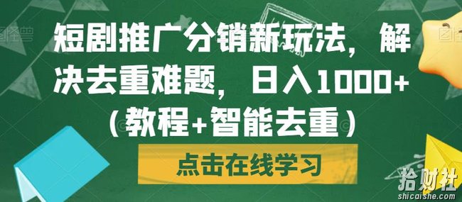 短剧推广分销新玩法，解决去重难题，日入1000+（教程+智能去重）【揭秘】